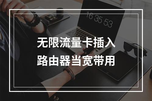无限流量卡插入路由器当宽带用