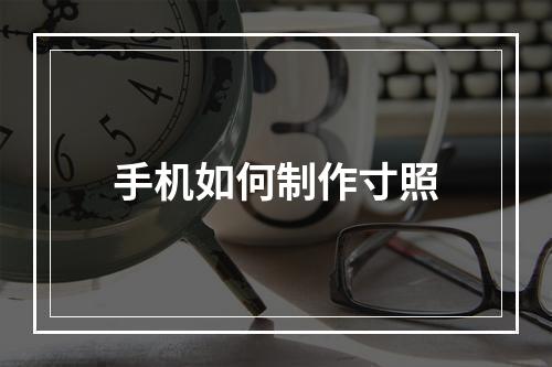 手机如何制作寸照