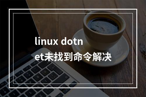 linux dotnet未找到命令解决