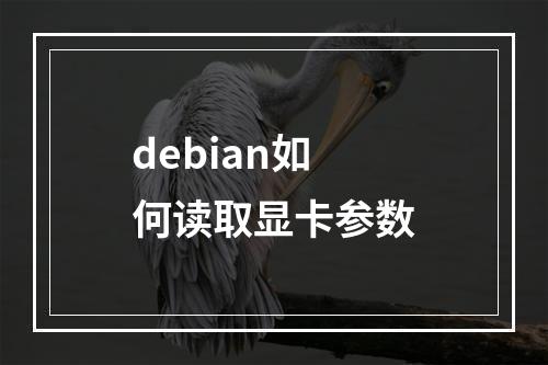 debian如何读取显卡参数