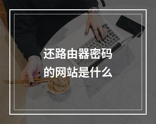 还路由器密码的网站是什么