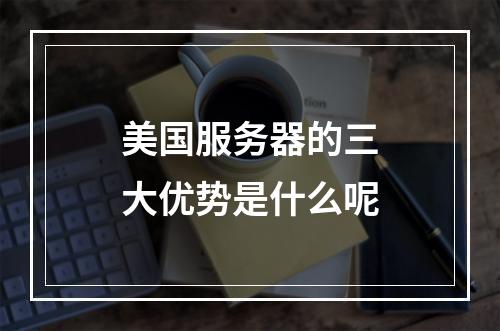 美国服务器的三大优势是什么呢