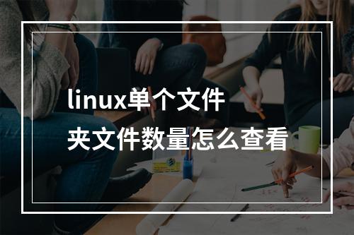 linux单个文件夹文件数量怎么查看