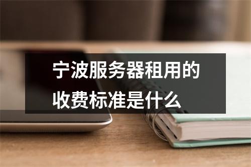 宁波服务器租用的收费标准是什么