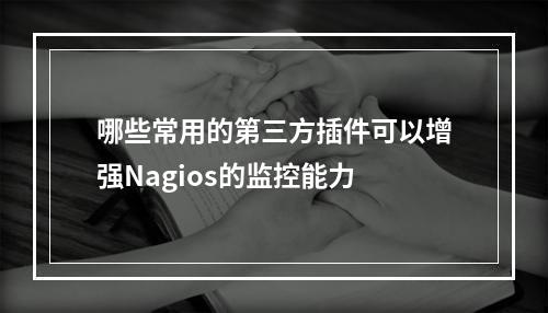 哪些常用的第三方插件可以增强Nagios的监控能力