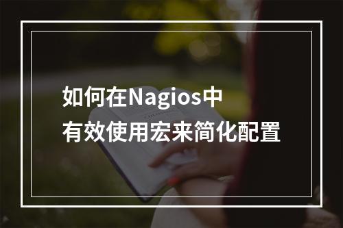 如何在Nagios中有效使用宏来简化配置