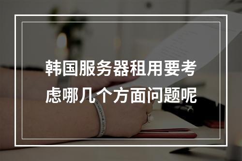 韩国服务器租用要考虑哪几个方面问题呢