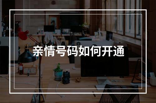 亲情号码如何开通
