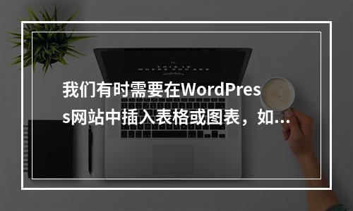 我们有时需要在WordPress网站中插入表格或图表,如果是手动插入表格的话可能会花费不少时间,为了方便起见,可通过安装激活wpDataTables插件来轻松完