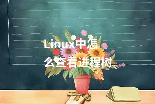 Linux中怎么查看进程树