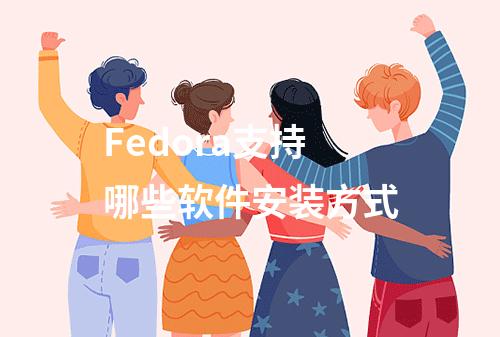 Fedora支持哪些软件安装方式