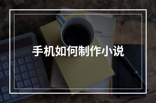 手机如何制作小说