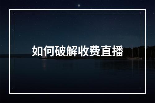 如何破解收费直播