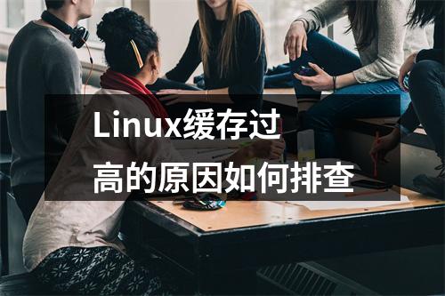 Linux缓存过高的原因如何排查
