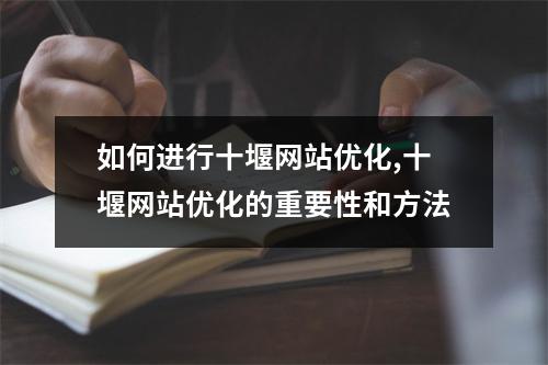 如何进行十堰网站优化,十堰网站优化的重要性和方法
