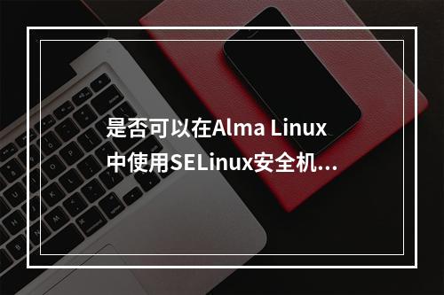 是否可以在Alma Linux中使用SELinux安全机制