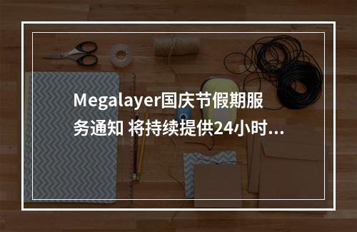 Megalayer国庆节假期服务通知 将持续提供24小时技术支持