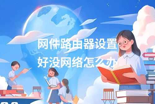 网件路由器设置好没网络怎么办