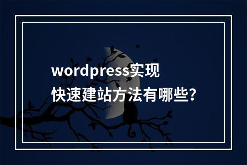 wordpress实现快速建站方法有哪些?