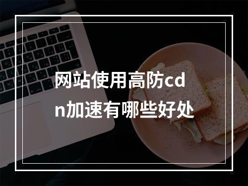 网站使用高防cdn加速有哪些好处