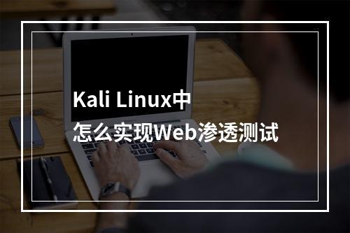 Kali Linux中怎么实现Web渗透测试
