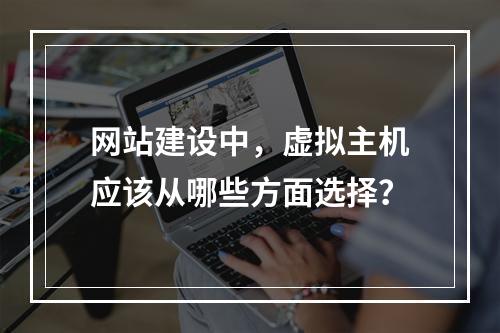 网站建设中,虚拟主机应该从哪些方面选择?