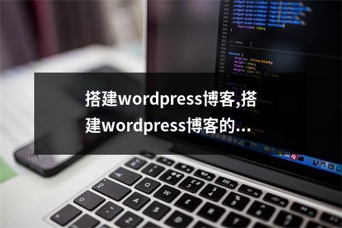 搭建wordpress博客,搭建wordpress博客的实验小结(wordpress搭建个人博客教程)