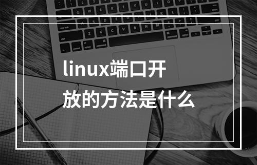 linux端口开放的方法是什么
