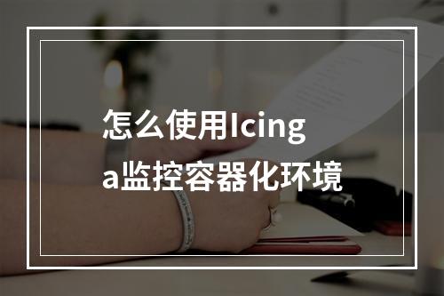 怎么使用Icinga监控容器化环境