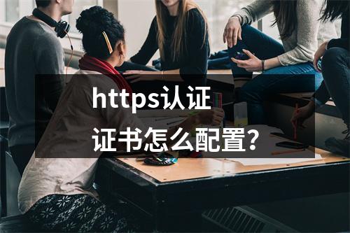 https认证证书怎么配置?