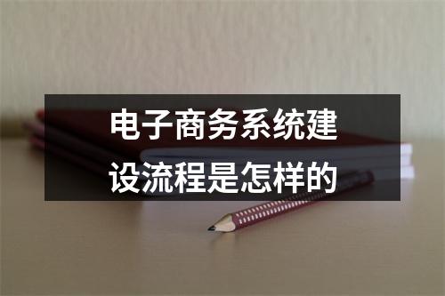 电子商务系统建设流程是怎样的