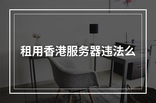 租用香港服务器违法么