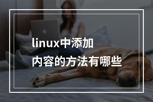 linux中添加内容的方法有哪些