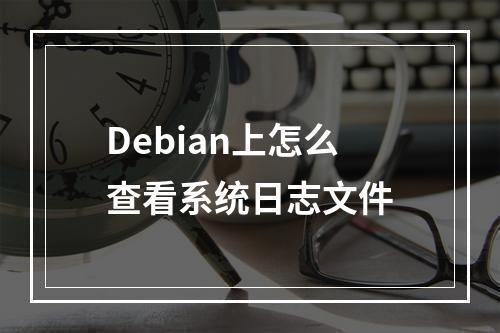 Debian上怎么查看系统日志文件