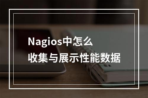 Nagios中怎么收集与展示性能数据