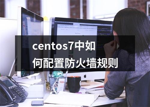 centos7中如何配置防火墙规则