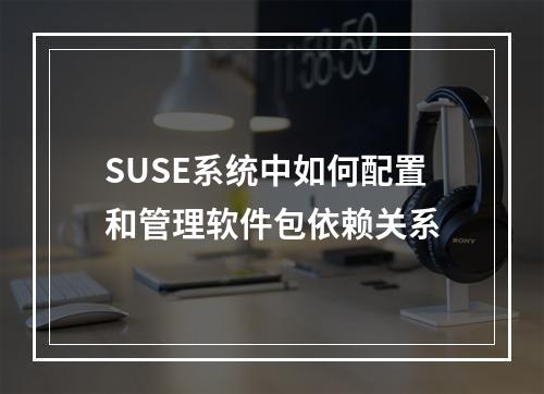SUSE系统中如何配置和管理软件包依赖关系