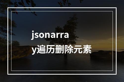 jsonarray遍历删除元素
