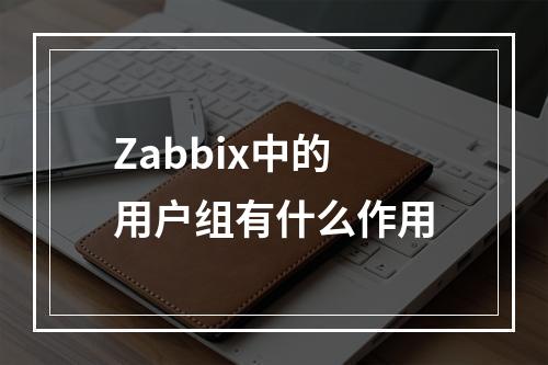 Zabbix中的用户组有什么作用