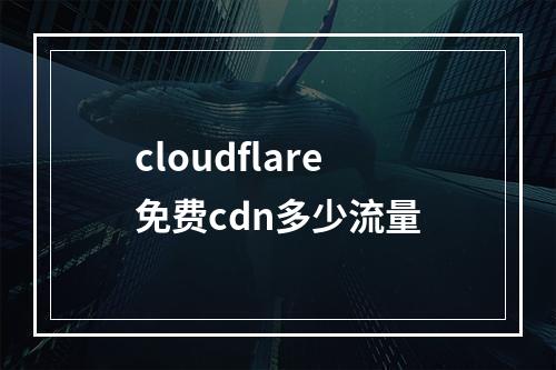 cloudflare免费cdn多少流量