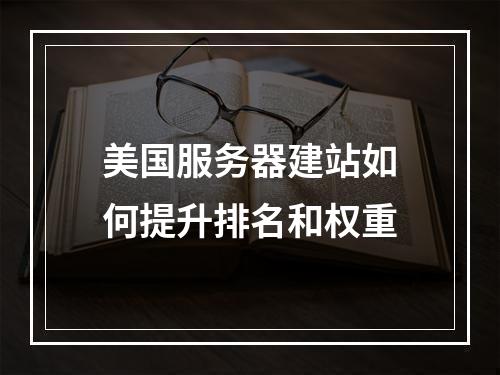 美国服务器建站如何提升排名和权重