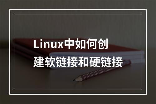 Linux中如何创建软链接和硬链接