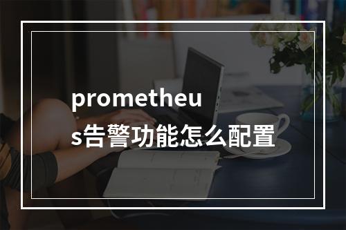 prometheus告警功能怎么配置