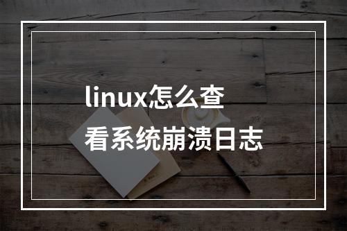 linux怎么查看系统崩溃日志