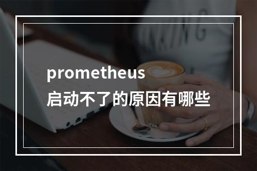prometheus启动不了的原因有哪些