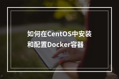 如何在CentOS中安装和配置Docker容器