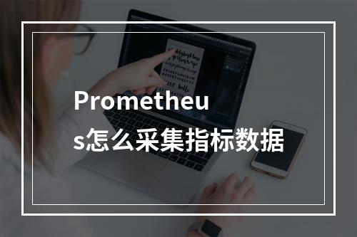 Prometheus怎么采集指标数据