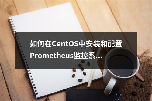 如何在CentOS中安装和配置Prometheus监控系统