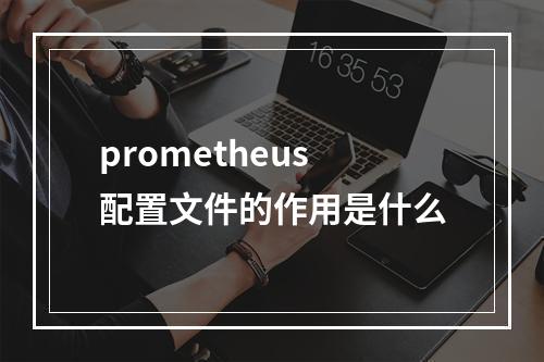 prometheus配置文件的作用是什么
