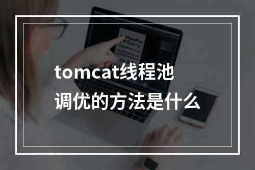 tomcat线程池调优的方法是什么